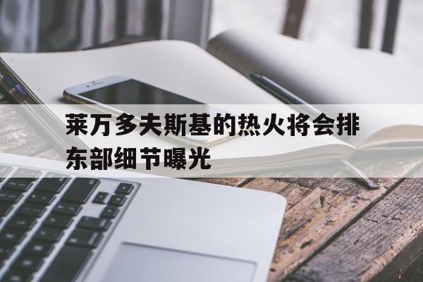莱万多夫斯基的热火将会排东部细节曝光(九分钟进了五个莱万多夫斯基) 莱万多夫斯基的热火将会排东部细节曝光(九分钟进了五个莱万多夫斯基)